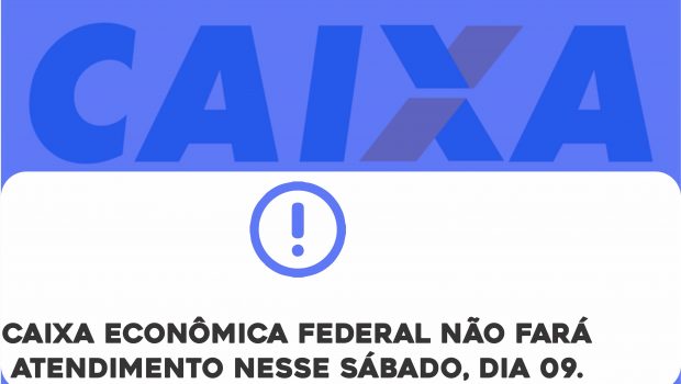 CAIXA ECONÔMICA FEDERAL NÃO FARÁ ATENDIMENTO NESSE SÁBADO, DIA 09