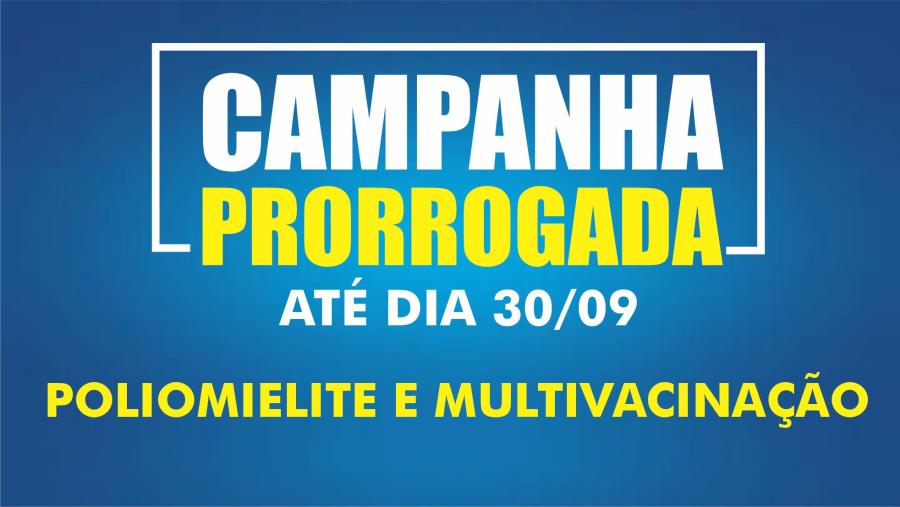 CAMPANHA CONTRA A POLIOMIELITE E MULTIVACINAÇÃO FOI PRORROGADA