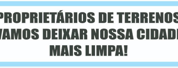 PROPRIETÁRIOS DE TERRENOS VAMOS DEIXAR NOSSA CIDADE MAIS LIMPA!
