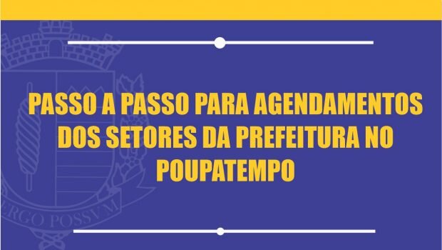 PASSO A PASSO PARA AGENDAMENTOS DOS SETORES DA PREFEITURA NO POUPATEMPO